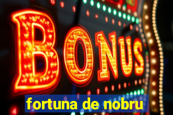 fortuna de nobru